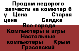 Продам недорого запчасти на комютер б/у › Цена ­ 19 000 › Старая цена ­ 26 500 › Скидка ­ 2 - Все города Компьютеры и игры » Настольные компьютеры   . Крым,Грэсовский